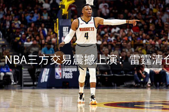 NBA三方交易震撼上演：雷霆清仓避税2.24亿，独行侠集齐三状元